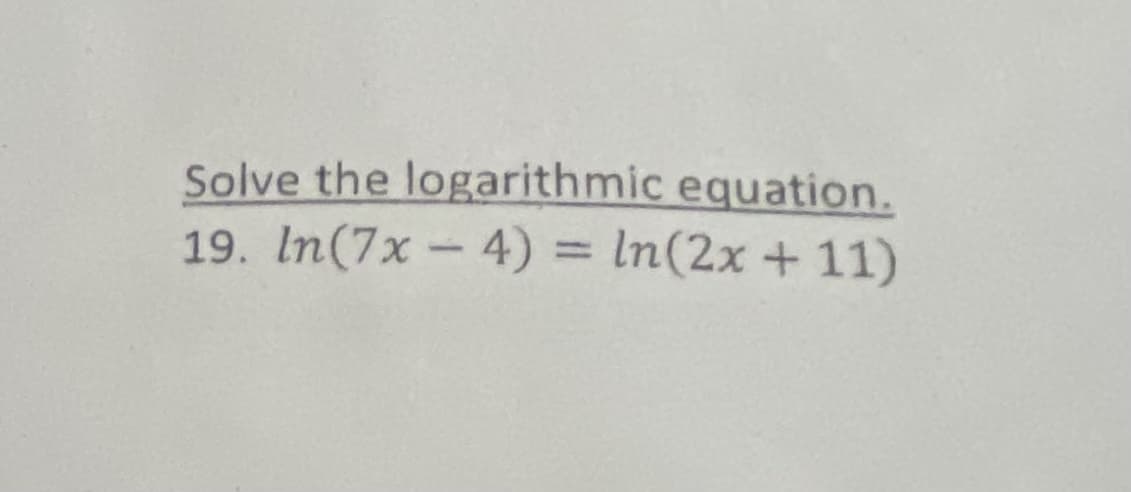 Solve the logarithmic equation.
19. In(7x - 4) = In(2x + 11)
%3D
