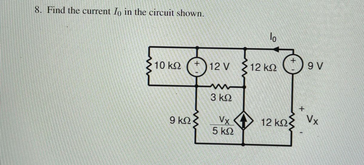 8. Find the current Io in the circuit shown.
12 k2
9 V
10 k2 (+)12 V
3 k2
Vx
Vx
5 k2
9 k2
12 k2
