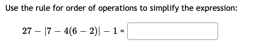 Use the rule for order of operations to simplify the expression:
27 – |7 – 4(6 – 2)| – 1 =
-
