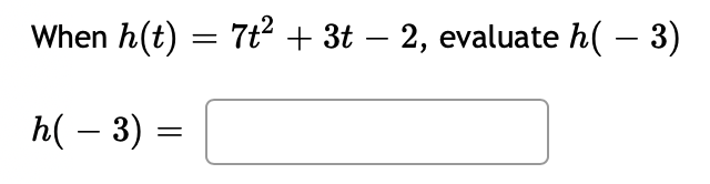 When h(t)
7t2 + 3t – 2, evaluate h( – 3)
h( – 3) =
