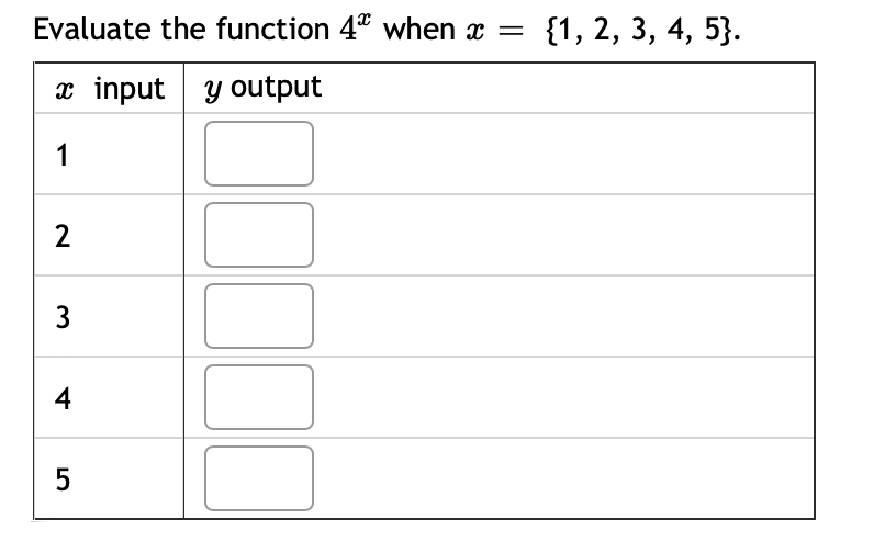 Evaluate the function 4" when x =
{1, 2, 3, 4, 5}.
x input y output
1
2
3
4
