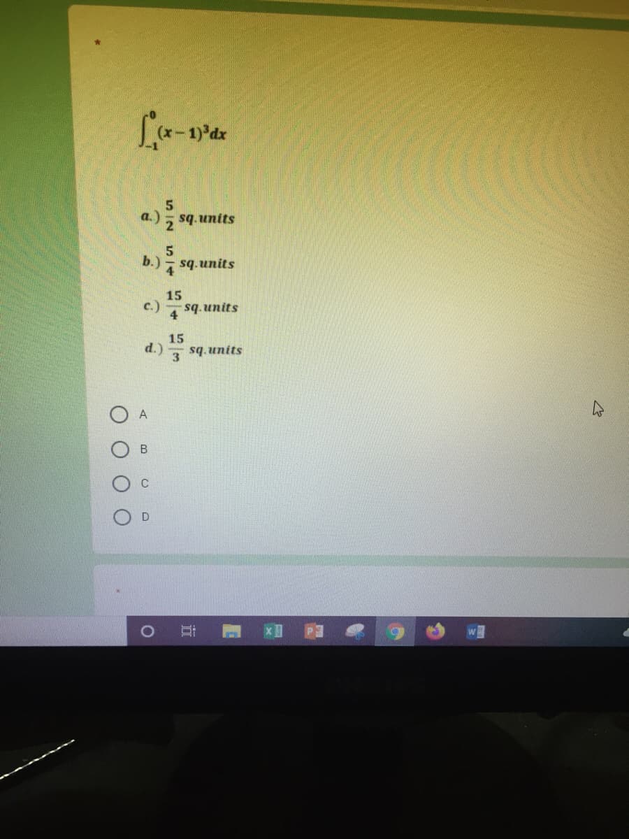 a.)
2
sq. units
5
b.)
7 sq. units
15
c.)
sq.units
4
15
d.)
3 sq. units
立
O O O
