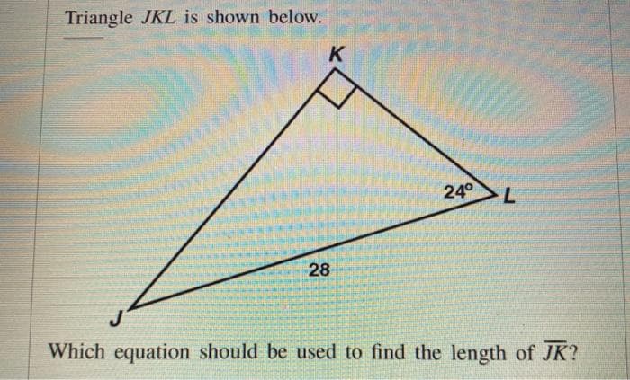 Triangle JKL is shown below.
K
24°
7.
28
J
Which equation should be used to find the length of JK?
