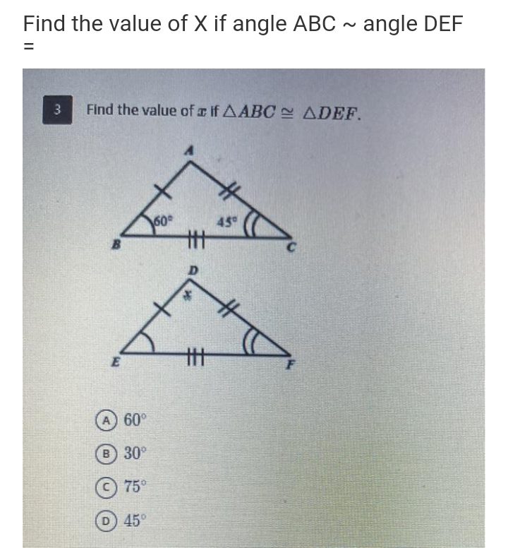 Find the value of X if angle ABC - angle DEF
Find the value of a if AABC ADEF.
60
45
B
廿
A 60°
B 30°
C 75°
D 45°
