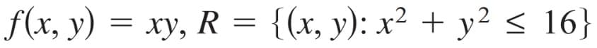 f(x, y) = xy, R = {(x, y): x² + y² < 16}
