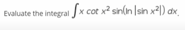 Evaluate the integral J
Sx cot x² sin(ın \sin x²|) dx,
