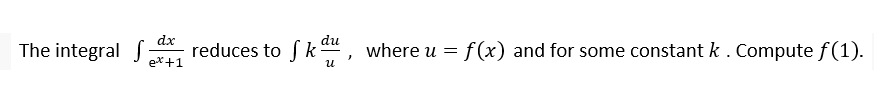 dx
du
The integral ST
reduces to fk, where u = f(x) and for some constant k . Compute f(1).
ex+1
