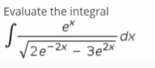 Evaluate the integral
ex
2e
-2x – 3e2x
