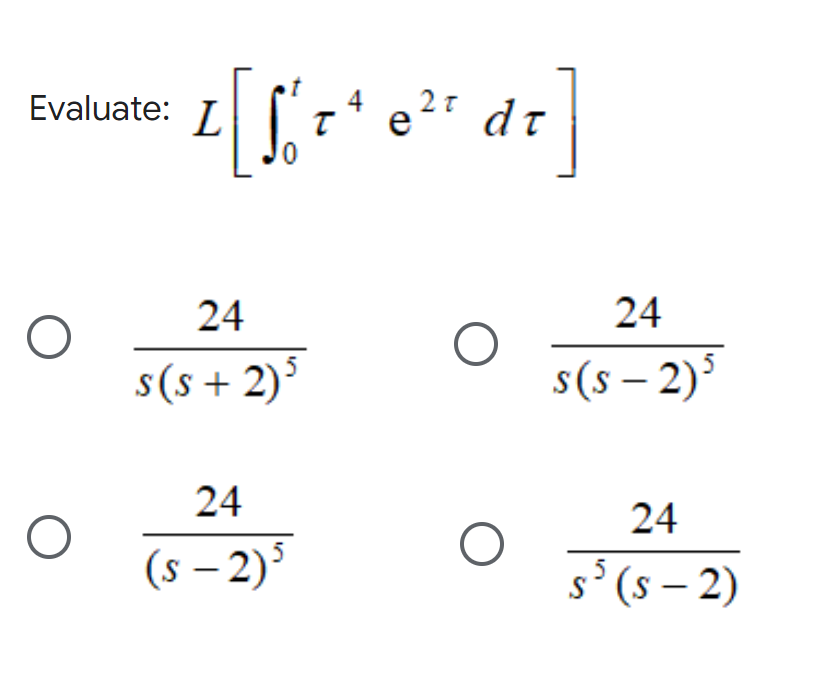 Evaluate: L
27 dT
24
24
s(s + 2)
s(s – 2)
24
24
(s – 2)
s°(s – 2)
