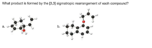 What product is formed by the [3,3] sigmatropic rearrangement of each compound?
a.
b.
