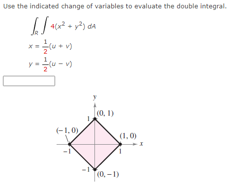 Use the indicated change of variables to evaluate the double integral.
√ √ 4(x² + y²) da
= /²/ (u + v)
y = -1/- (u-v)
X =
(-1,0),
y
(0, 1)
(0, -1)
(1, 0)
X