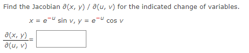 Find the Jacobian a(x, y) / a(u, v) for the indicated change of variables.
x = eu sin v, y = eu cos v
a(x, y)_
a(u, v)