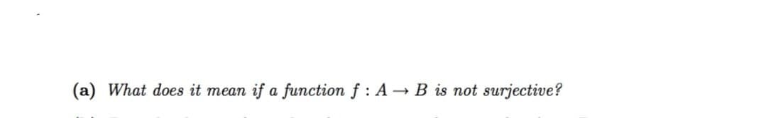 (a) What does it mean if a function f : A → B is not surjective?
