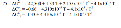 75. AU° = -42,500 + 1.33 T + 2.155x10³ T² +4.1x10 / T
AC", = -0.66 + 4.310x103 T – 4.1x10³ / T²
AC,
1.33 + 4.310x10³T-4.1x10³ / T?
