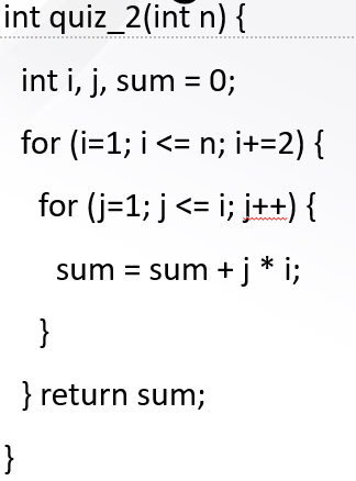 int quiz_2(int n) {
int i, j, sum = 0;
%3D
for (i=1; i<= n; i+=2) {
for (j=1; j <= i; j++) {
sum = sum + j * i;
}
} return sum;
}
