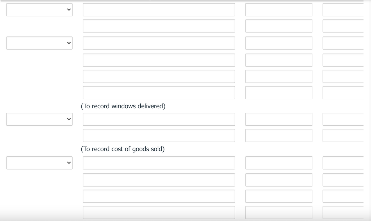 (To record windows delivered)
(To record cost of goods sold)
>
>
>
