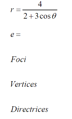 4
2+3 cos 0
e =
Foci
Vertices
Directrices
