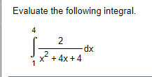 Evaluate the following integral.
4
2
-dx
x* + 4x +4
