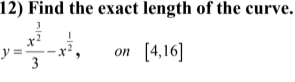 12) Find the exact length of the curve.
on [4,16]
3

