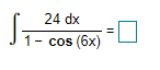 24 dx
1- cos (6x)
