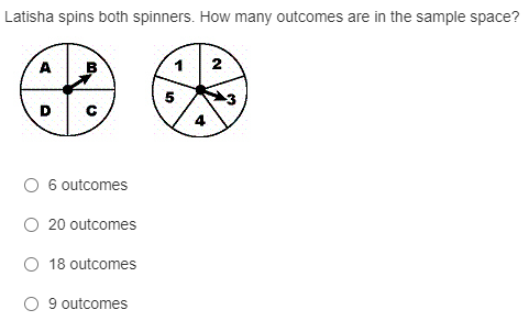Latisha spins both spinners. How many outcomes are in the sample space?
A
2
D C
6 outcomes
O 20 outcomes
18 outcomes
O 9 outcomes
4.
