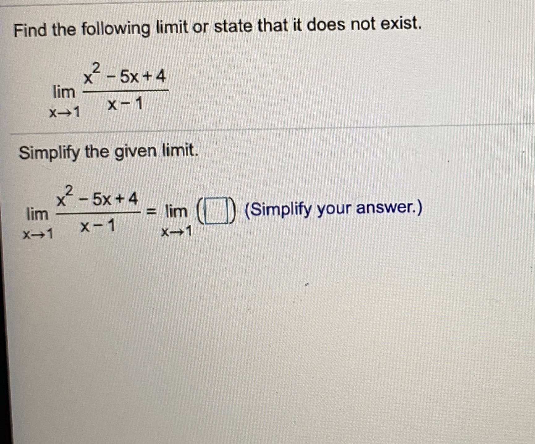Find the following limit or state that it does not exist.
x²- 5x +4
lim
X-1
X→1
