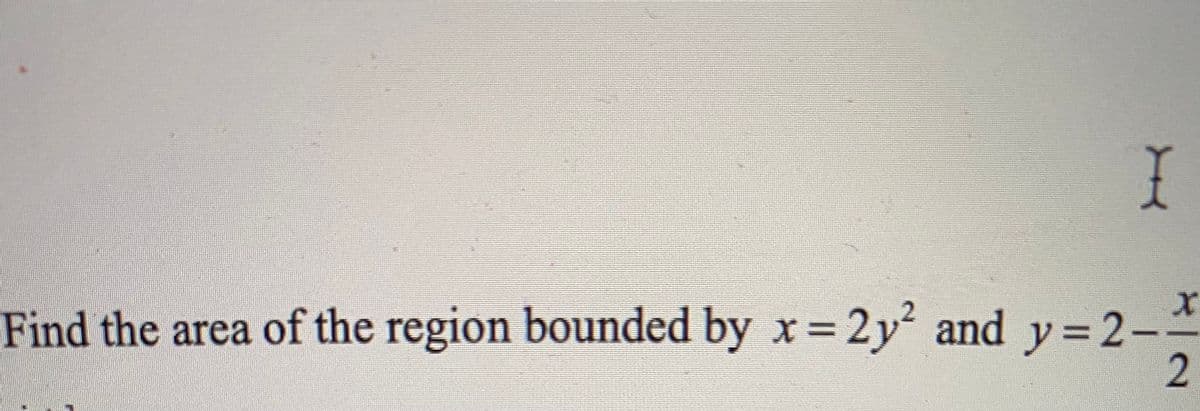 Find the area of the region bounded by x 2y2 and y= 2-
