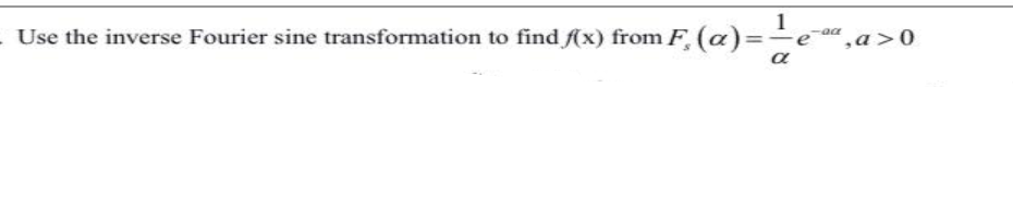 1
Use the inverse Fourier sine transformation to find f(x) from F, (a)=-
',a>0
α
