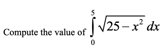 5
Compute the value of J V25 – x² c
