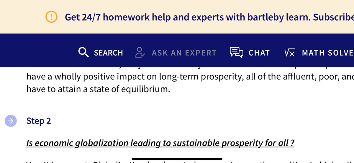 ↑
! Get 24/7 homework help and experts with bartleby learn. Subscribe
SEARCH
ASK AN EXPERT
CHAT VX MATH SOLVE
have a wholly positive impact on long-term prosperity, all of the affluent, poor, and
have to attain a state of equilibrium.
Step 2
Is economic globalization leading to sustainable prosperity for all ?