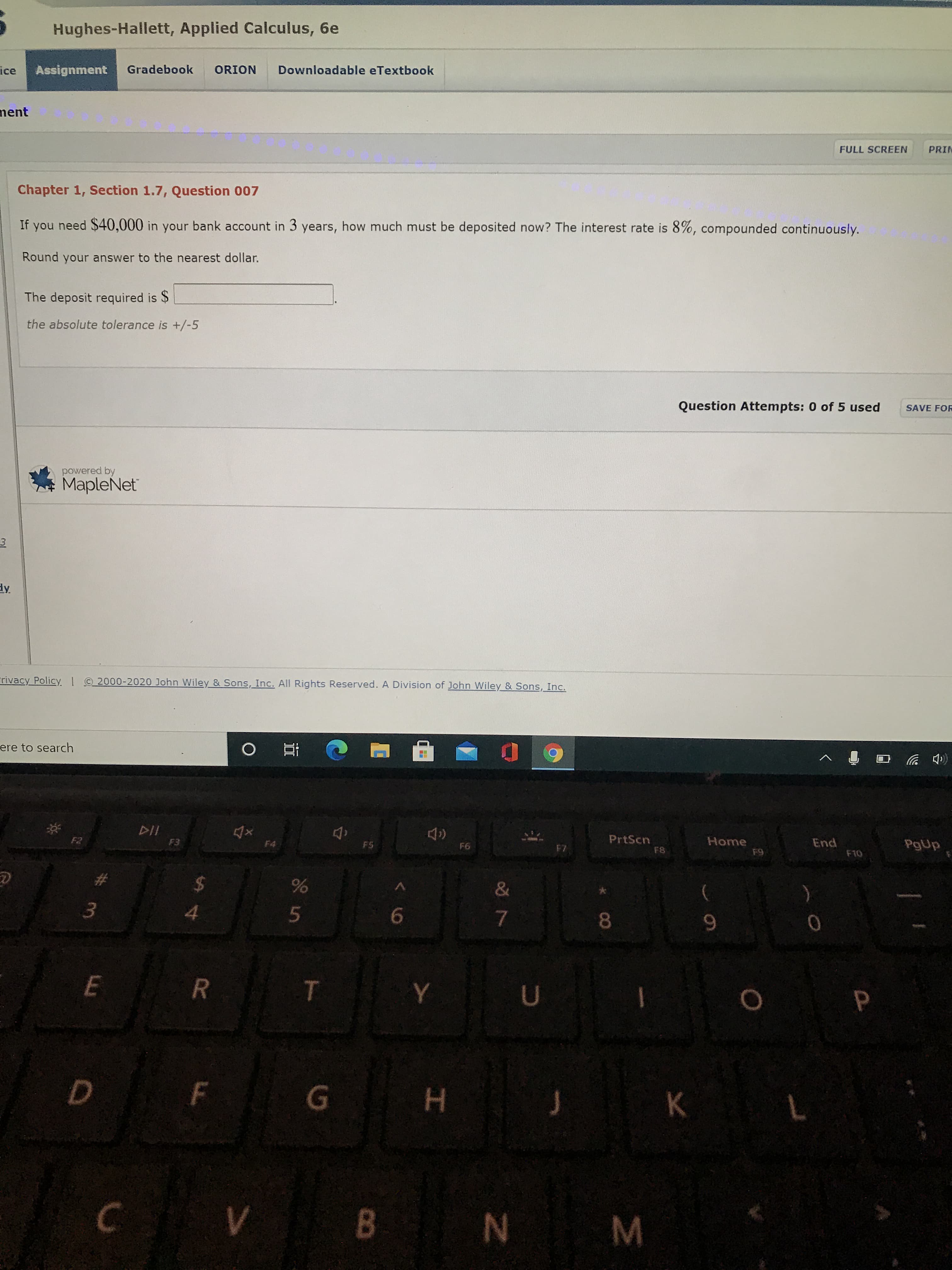 Chapter 1, Section 1.7, Question 007
If you need $40,000 in your bank account in 3 years, how much must be deposited now? The interest rate is 8%, compounded continuously.
Round your answer to the nearest dollar.
The deposit required is $
the absolute tolerance is +/-5
Question Attempts: 0 of 5 used
powered by
Maplo Net
