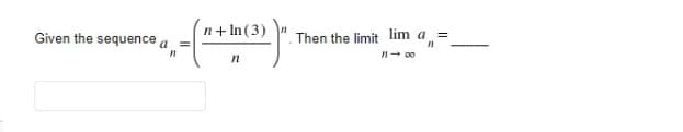 n+ In (3)
Given the sequence
Then the limit lim a =
a
|
n- 00
