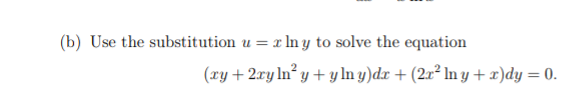 (b) Use the substitution u = x In y to solve the equation
(xy + 2ry ln° y + y In y)dx + (2x² In y +x)dy = 0.
