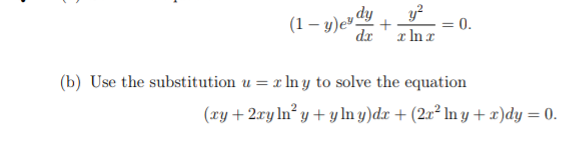 (1 – y)e» dy
dx
0.
x In r
(b) Use the substitution u = x In y to solve the equation
(xy + 2ry ln² y + y In y)dr + (2x² In y + x)dy = 0.
