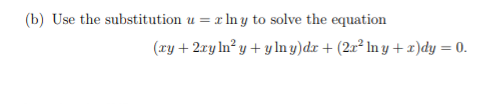 (b) Use the substitution u = x In y to solve the equation
(xy + 2ry ln² y + yIn y)dr + (2x² In y +1)dy = 0.
