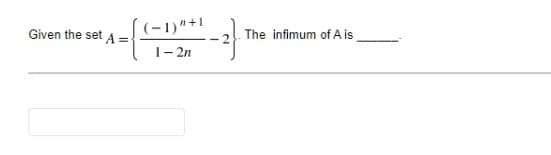 (-1)"+1
1- 2n
Given the set
The infimum of A is
