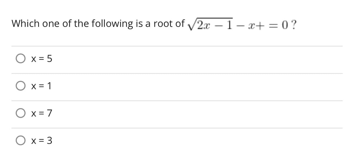 Which one of the following is a root of √2x
O x = 5
X = 1
X = 7
O x = 3
1 x+=0?