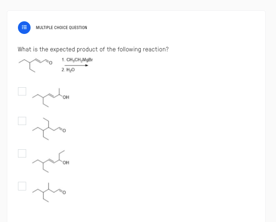 MULTIPLE CHOICE QUESTION
What is the expected product of the following reaction?
1. CH,CH,MgBr
2. H,0
он
