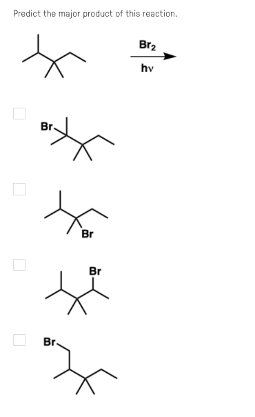 Predict the major product of this reaction.
Br2
hv
Br.
Br
Br
Br.
