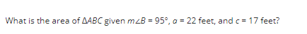 What is the area of AABC given mzB = 95°, a = 22 feet, and c = 17 feet?