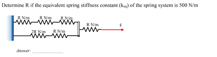 Determine R if the equivalent spring stiffness constant (keq) of the spring system is 500 N/m
R N/m
wwwwwwwwwww
R N/m
RN/m
www.
R N/m
2R N/m
wwwww
Answer:
R N/m