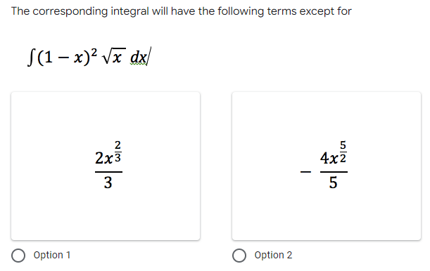 The corresponding integral will have the following terms except for
J1- x) x dx
2
23
5
4x2
3
5
Option 1
O option 2
.