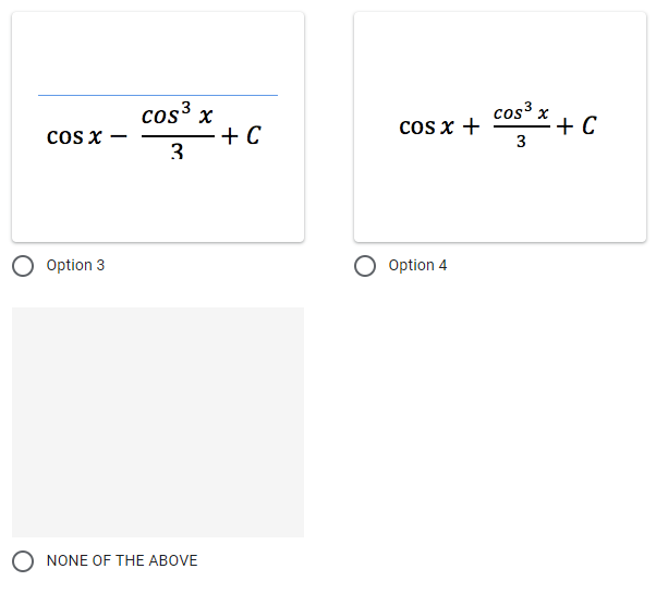 cos³x
3
COS X
O Option 3
O NONE OF THE ABOVE
+ C
cos x +
Option 4
cos³ x
3
+ C