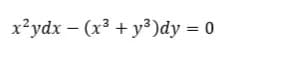 x²ydx – (x³ + y³)dy = 0
