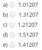 a) O 1.01207
b) O 1.31207
c) O 1.21207
d) O 1.51207
e) O 1.41207
