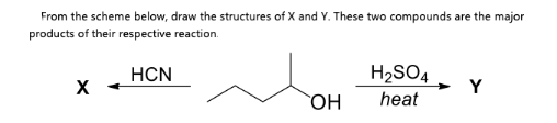From the scheme below, draw the structures of X and Y. These two compounds are the major
products of their respective reaction.
HCN
H2SO4
Y
heat
HO
