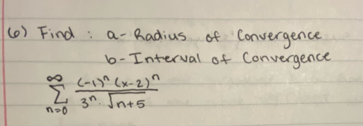 6) Find :
a- hadius
6-Intervalof Convergence
(メー2)
3n. Jn+5
of 'Convergence
