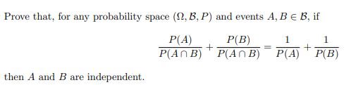 Prove that, for any probability space (2, B, P) and events A, B E B, if
P(A)
P(B)
1
P(AN B) ' P(AN B)
P(A)
P(B)
then A and B are independent.
