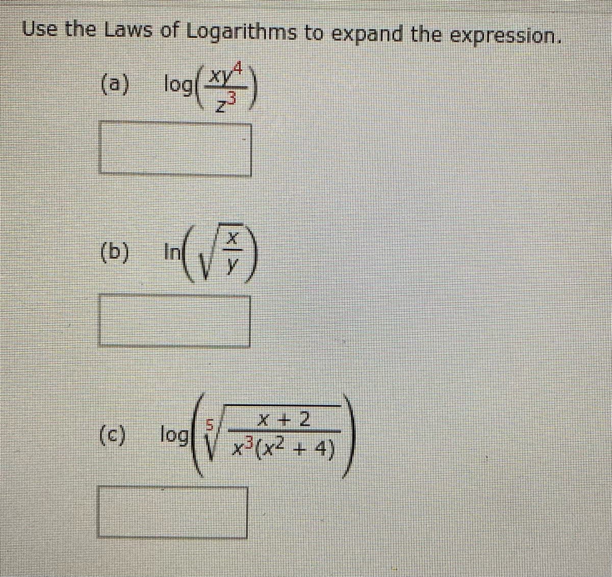 Use the Laws of Logarithms to expand the expression.
(a) log(X
(b)
In
X + 2
(c) log
V x'(x² + 4)
