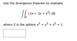 Use the divergence theorem to evaluate
(3x + 3y + z²) ds
where S is the sphere x² + y² + z² = 1.